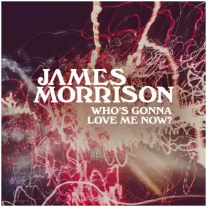 James Morrison - Who's gonna love me now